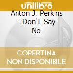 Anton J. Perkins - Don'T Say No cd
