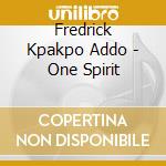 Fredrick Kpakpo Addo - One Spirit cd musicale di Fredrick Kpakpo Addo