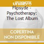 Flipsyde - Psychotherapy: The Lost Album cd musicale di Flipsyde
