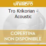 Tro Krikorian - Acoustic cd musicale di Tro Krikorian
