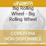 Big Rolling Wheel - Big Rolling Wheel cd