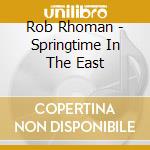 Rob Rhoman - Springtime In The East cd
