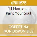 Jill Mattson - Paint Your Soul cd