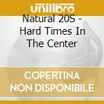 Natural 20S - Hard Times In The Center cd