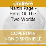 Martin Page - Hotel Of The Two Worlds cd musicale di Martin Page