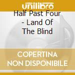 Half Past Four - Land Of The Blind cd