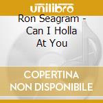 Ron Seagram - Can I Holla At You cd