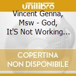 Vincent Genna, Msw - God, It'S Not Working The Lecture