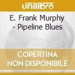 E. Frank Murphy - Pipeline Blues cd