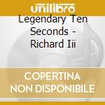 Legendary Ten Seconds - Richard Iii