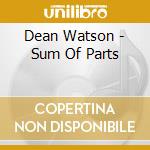 Dean Watson - Sum Of Parts cd musicale di Dean Watson