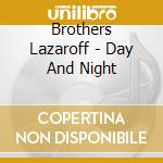 Brothers Lazaroff - Day And Night cd musicale di Brothers Lazaroff