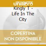 Kingly T - Life In The City cd musicale di Kingly T