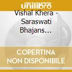 Vishal Khera - Saraswati Bhajans Kirtans Shlokas Mantras Chalisa cd