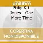 Philip K Ii Jones - One More Time cd