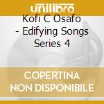 Kofi C Osafo - Edifying Songs Series 4 cd