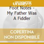 Foot Notes - My Father Was A Fiddler cd