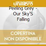 Peeling Grey - Our Sky'S Falling cd musicale di Peeling Grey