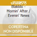 Blakkki - Mornin' After / Evenin' News cd