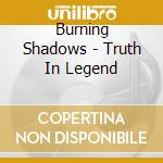 Burning Shadows - Truth In Legend cd