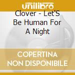 Clover - Let'S Be Human For A Night cd