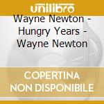 Wayne Newton - Hungry Years - Wayne Newton cd musicale di Wayne Newton