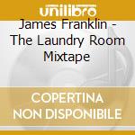 James Franklin - The Laundry Room Mixtape cd musicale di James Franklin