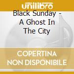 Black Sunday - A Ghost In The City cd