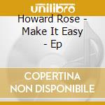 Howard Rose - Make It Easy - Ep cd