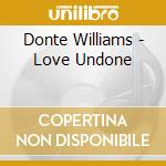 Donte Williams - Love Undone cd musicale di Donte Williams