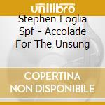 Stephen Foglia Spf - Accolade For The Unsung cd
