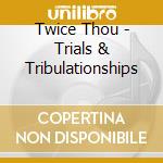 Twice Thou - Trials & Tribulationships