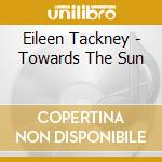 Eileen Tackney - Towards The Sun cd musicale di Eileen Tackney