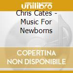 Chris Cates - Music For Newborns cd