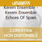 Kerem Ensemble - Kerem Ensemble Echoes Of Spain cd