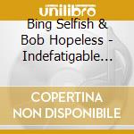Bing Selfish & Bob Hopeless - Indefatigable Logic Of Bing & Bob cd