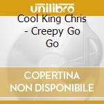 Cool King Chris - Creepy Go Go cd