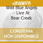 Wild Blue Angels - Live At Bear Creek cd musicale di Wild Blue Angels