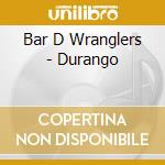 Bar D Wranglers - Durango cd musicale di Bar D Wranglers