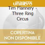 Tim Flannery - Three Ring Circus cd