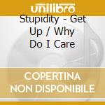 Stupidity - Get Up / Why Do I Care cd