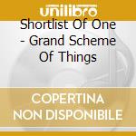 Shortlist Of One - Grand Scheme Of Things cd