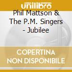 Phil Mattson & The P.M. Singers - Jubilee cd