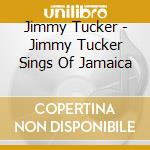 Jimmy Tucker - Jimmy Tucker Sings Of Jamaica cd
