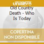 Old Country Death - Who Is Today cd