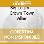 Big Legion - Crown Town Villain cd