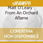 Matt O'Leary - From An Orchard Aflame cd