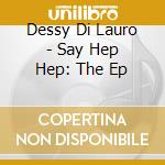 Dessy Di Lauro - Say Hep Hep: The Ep