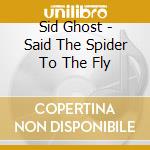 Sid Ghost - Said The Spider To The Fly cd musicale di Sid Ghost