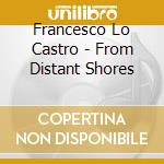 Francesco Lo Castro - From Distant Shores cd musicale di Francesco Lo Castro
